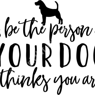 Be the person your dog thinks you are cut Thumbnail